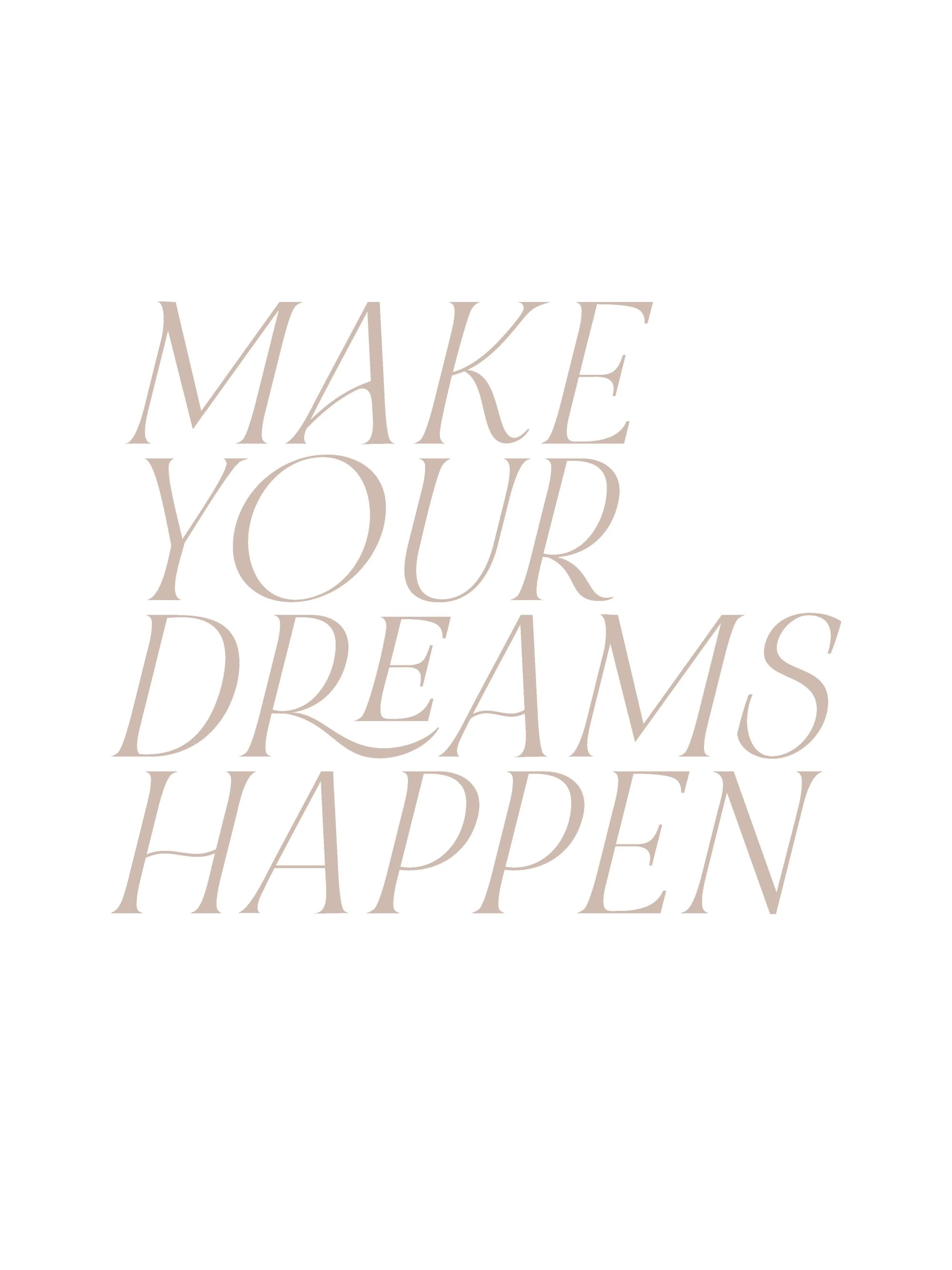 Poster avec la citation MAKE YOUR DREAMS HAPPEN en lettres majuscules beige sur fond blanc, style typographique.