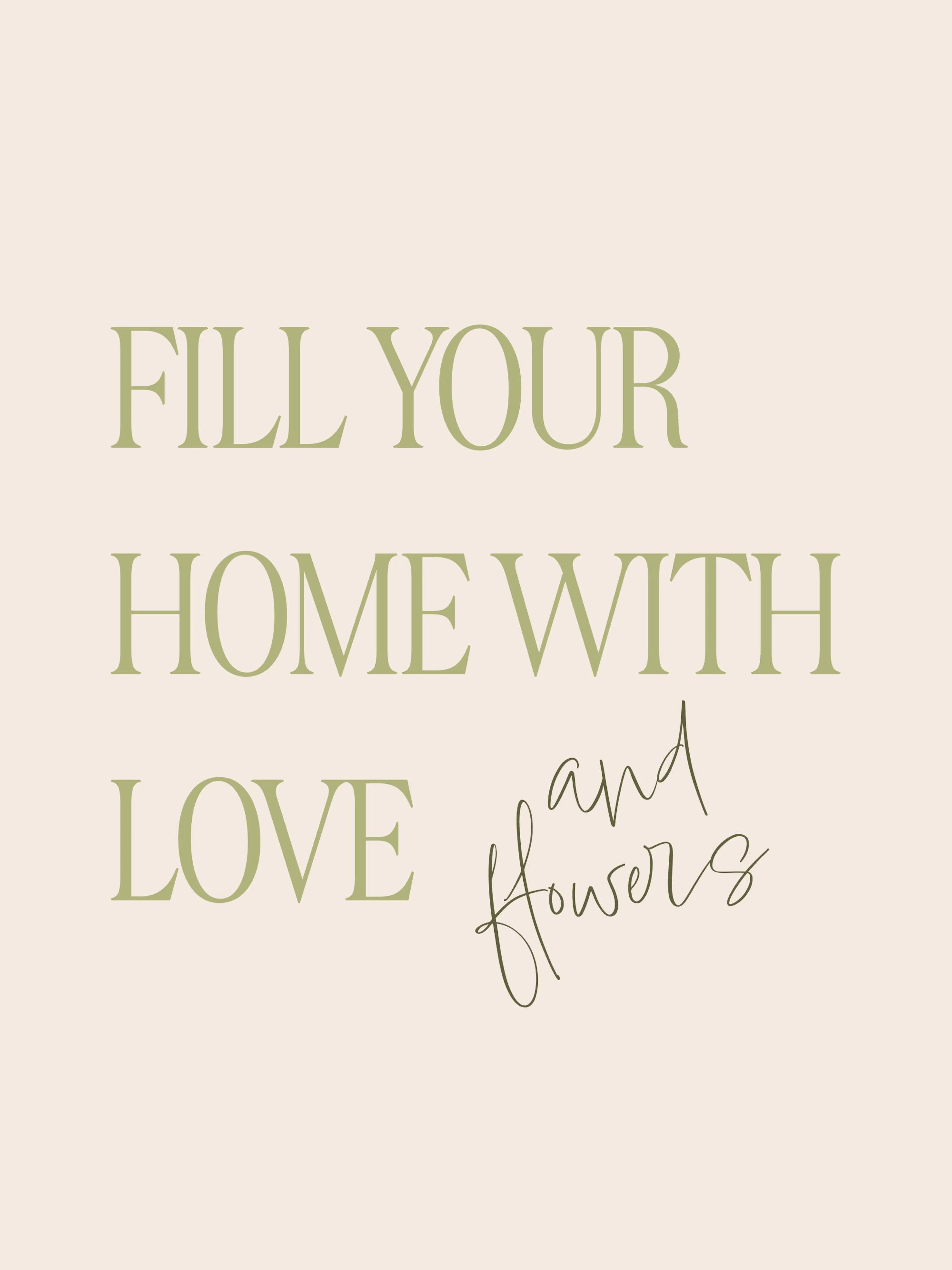 Een poster met de tekst FILL YOUR HOME WITH LOVE and flowers in groen op een lichtbeige achtergrond.