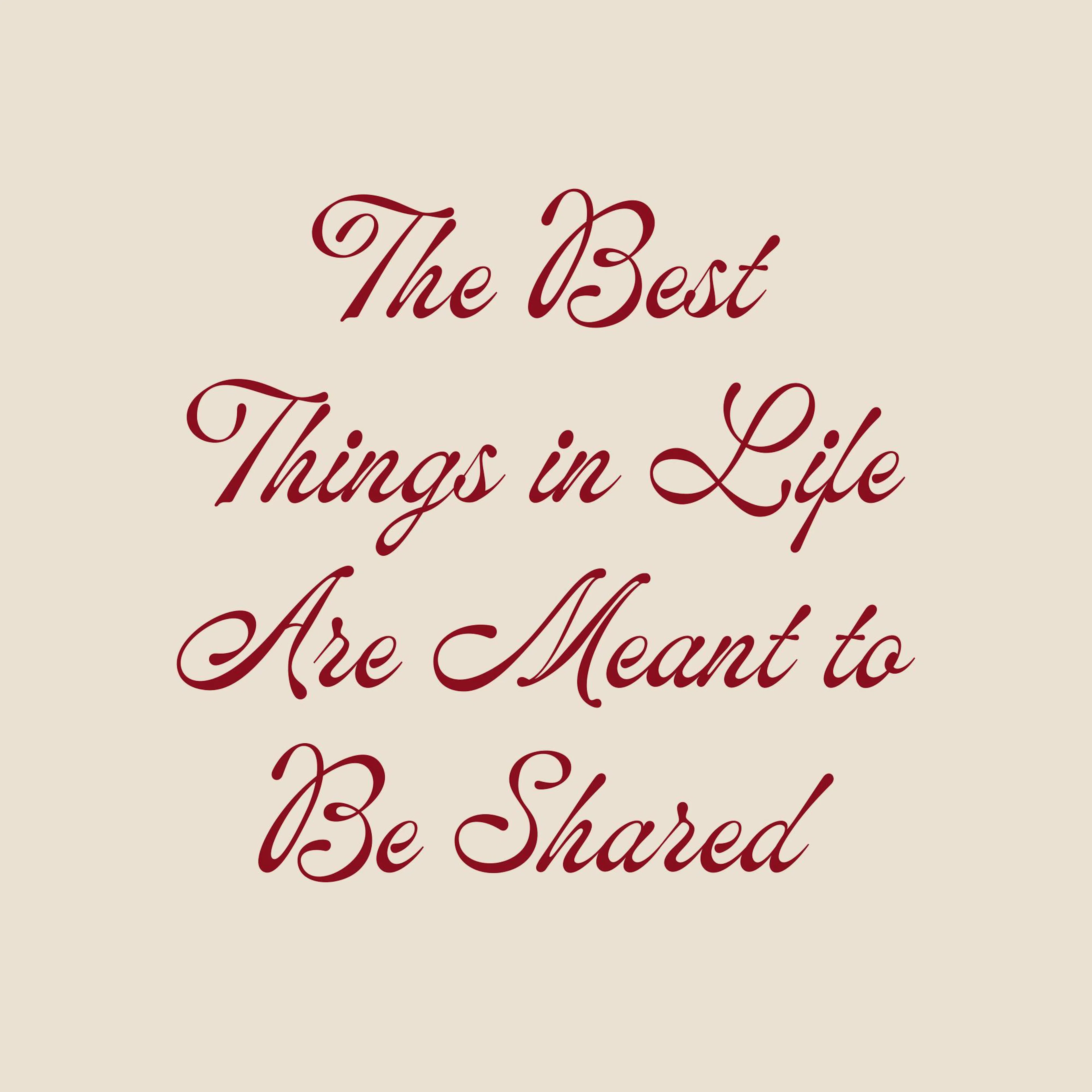 Juliste, jossa on beigellä pohjalla punainen teksti The Best Things in Life Are Meant to Be Shared kaunokirjoituksella.