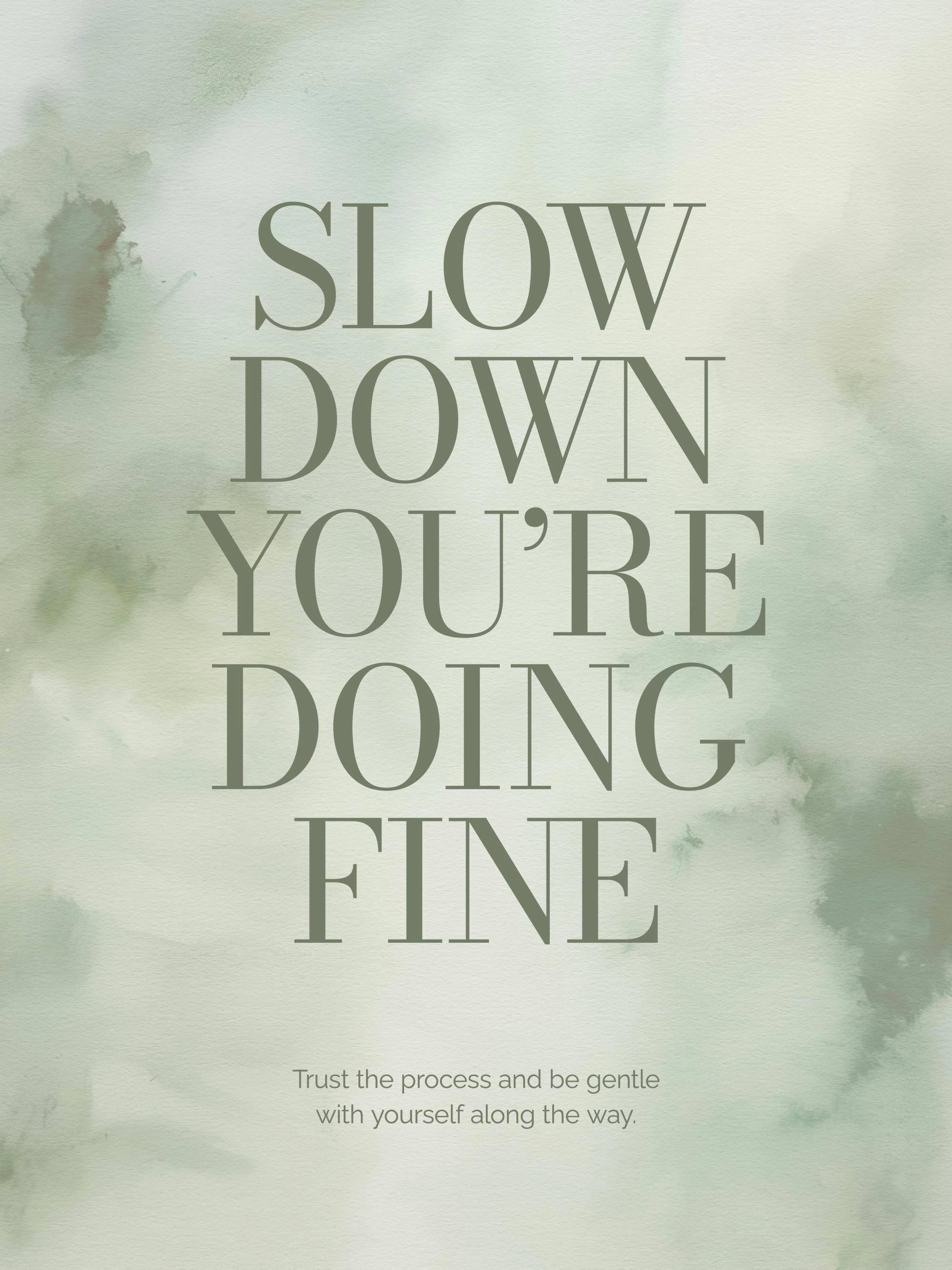 En plakat med SLOW DOWN YOURE DOING FINE og Trust the process and be gentle with yourself along the way på lys grønn akvarellbak