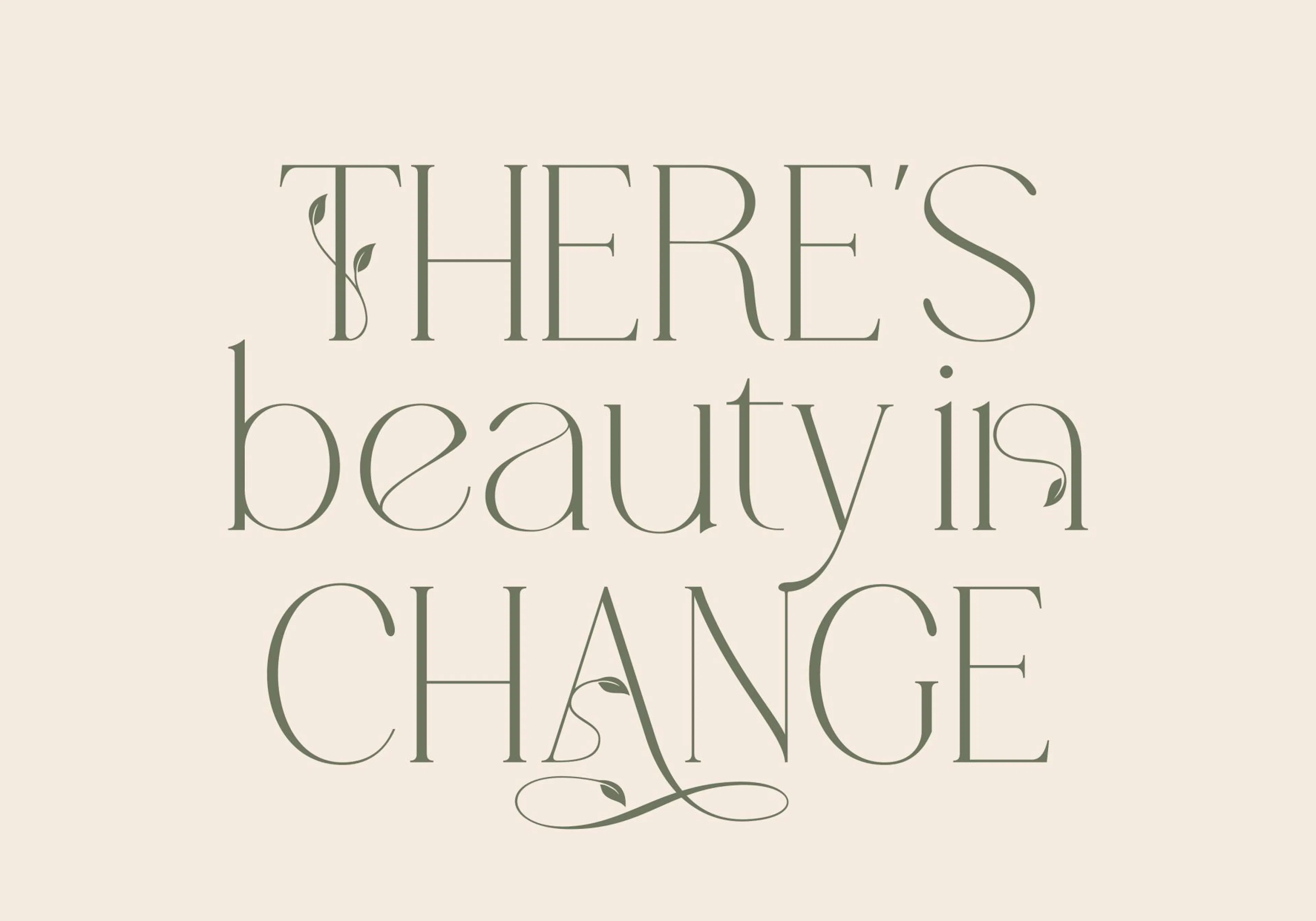 A poster with the phrase THERES beauty in CHANGE in elegant green font with leaf and vine accents on an off-white background.